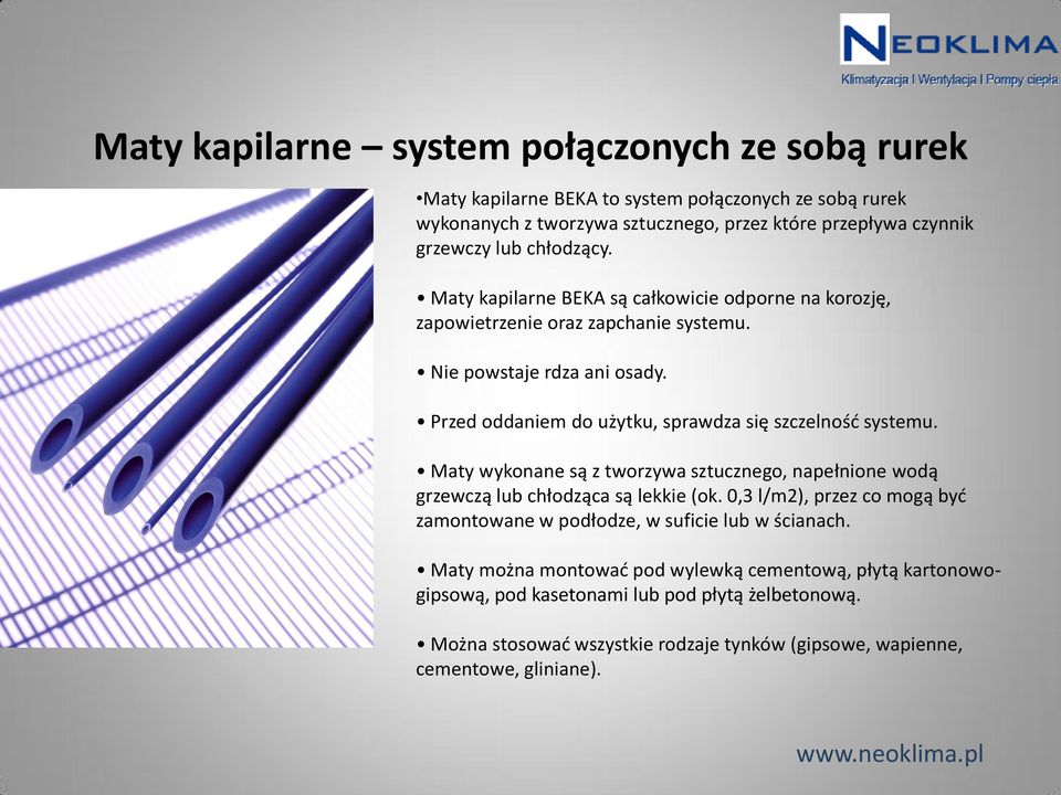 Przed oddaniem do użytku, sprawdza się szczelność systemu. Maty wykonane są z tworzywa sztucznego, napełnione wodą grzewczą lub chłodząca są lekkie (ok.