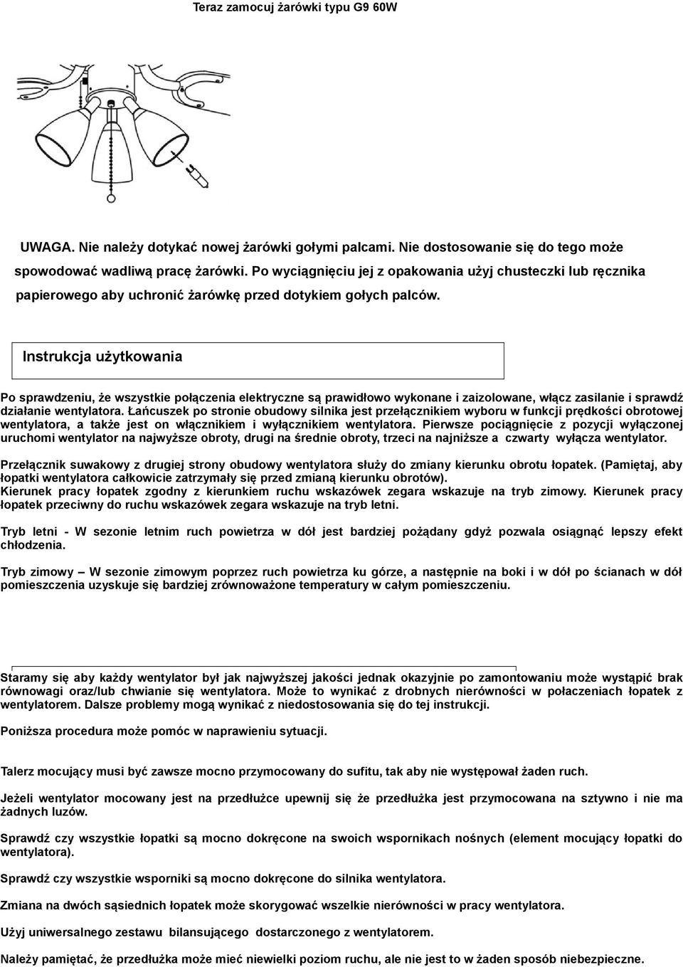 Instrukcja użytkowania Po sprawdzeniu, że wszystkie połączenia elektryczne są prawidłowo wykonane i zaizolowane, włącz zasilanie i sprawdź działanie wentylatora.