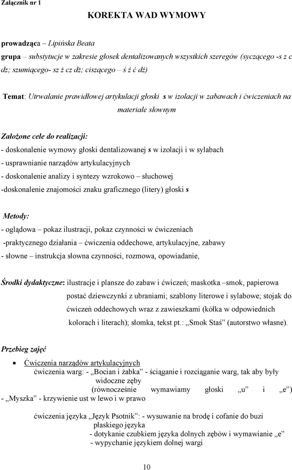 sylabach - usprawnianie narządów artykulacyjnych - doskonalenie analizy i syntezy wzrokowo słuchowej -doskonalenie znajomości znaku graficznego (litery) głoski s Metody: - oglądowa pokaz ilustracji,