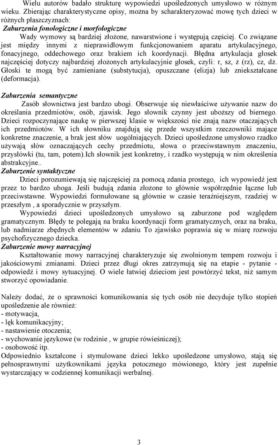 występują częściej. Co związane jest między innymi z nieprawidłowym funkcjonowaniem aparatu artykulacyjnego, fonacyjnego, oddechowego oraz brakiem ich koordynacji.