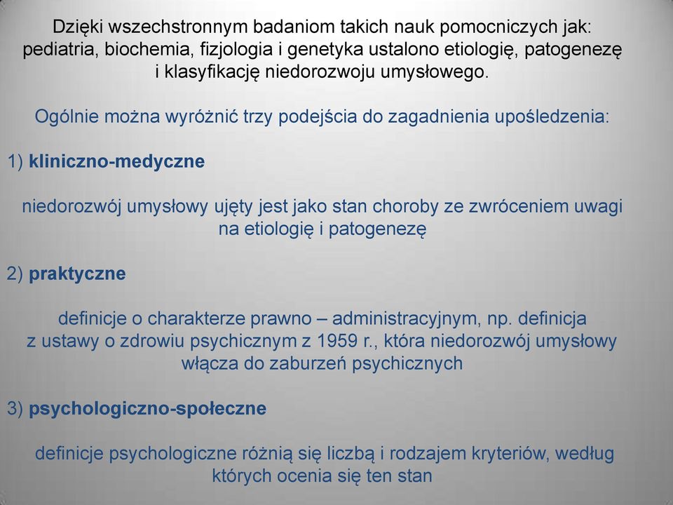 Ogólnie można wyróżnić trzy podejścia do zagadnienia upośledzenia: 1) kliniczno-medyczne niedorozwój umysłowy ujęty jest jako stan choroby ze zwróceniem uwagi na