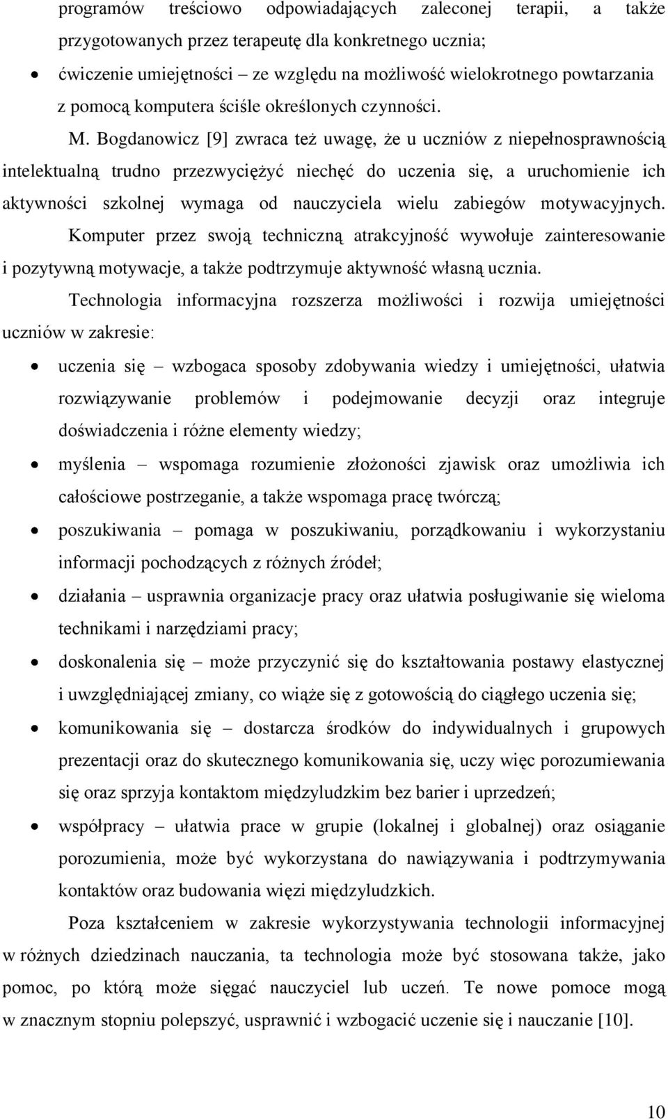 Bogdanowicz [9] zwraca też uwagę, że u uczniów z niepełnosprawnością intelektualną trudno przezwyciężyć niechęć do uczenia się, a uruchomienie ich aktywności szkolnej wymaga od nauczyciela wielu