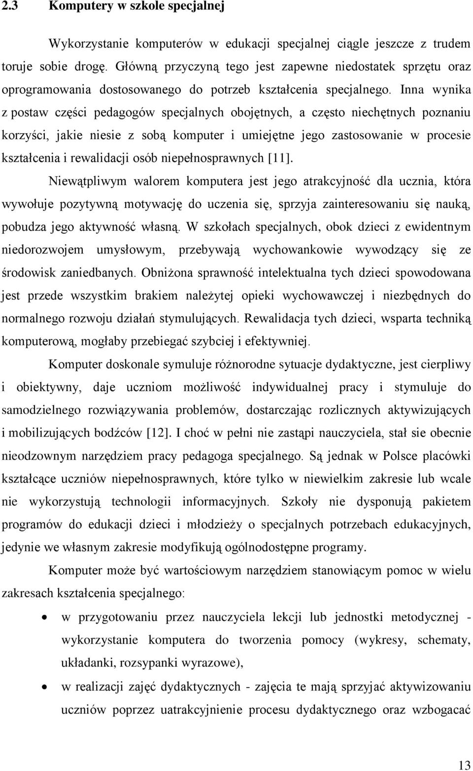 Inna wynika z postaw części pedagogów specjalnych obojętnych, a często niechętnych poznaniu korzyści, jakie niesie z sobą komputer i umiejętne jego zastosowanie w procesie kształcenia i rewalidacji