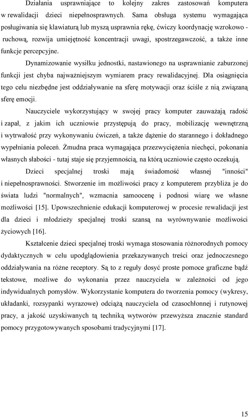 funkcje percepcyjne. Dynamizowanie wysiłku jednostki, nastawionego na usprawnianie zaburzonej funkcji jest chyba najważniejszym wymiarem pracy rewalidacyjnej.