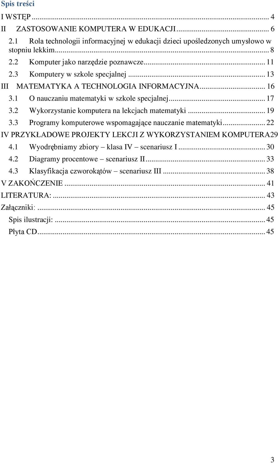 2 Wykorzystanie komputera na lekcjach matematyki... 19 3.3 Programy komputerowe wspomagające nauczanie matematyki... 22 IV PRZYKŁADOWE PROJEKTY LEKCJI Z WYKORZYSTANIEM KOMPUTERA29 4.