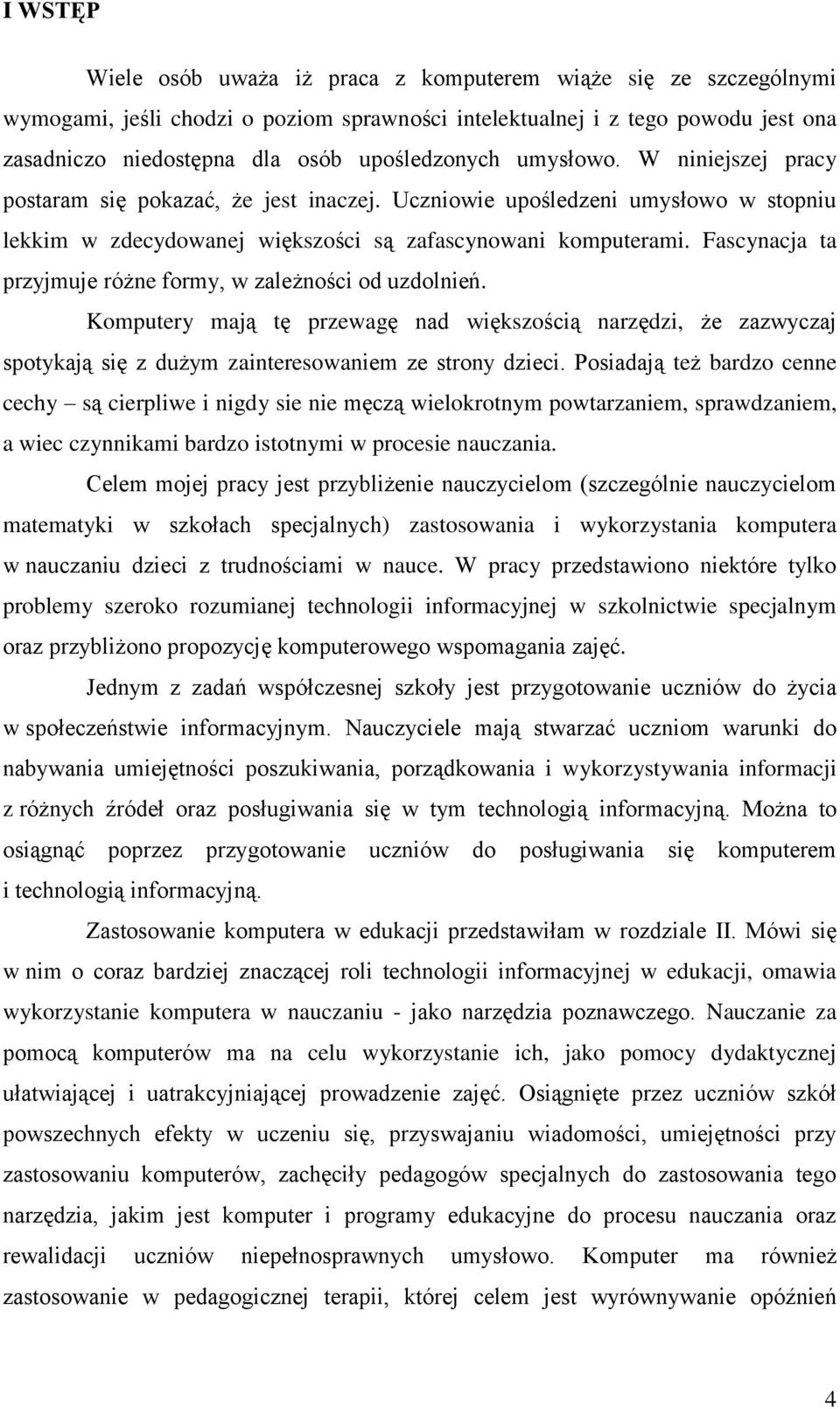 Fascynacja ta przyjmuje różne formy, w zależności od uzdolnień. Komputery mają tę przewagę nad większością narzędzi, że zazwyczaj spotykają się z dużym zainteresowaniem ze strony dzieci.