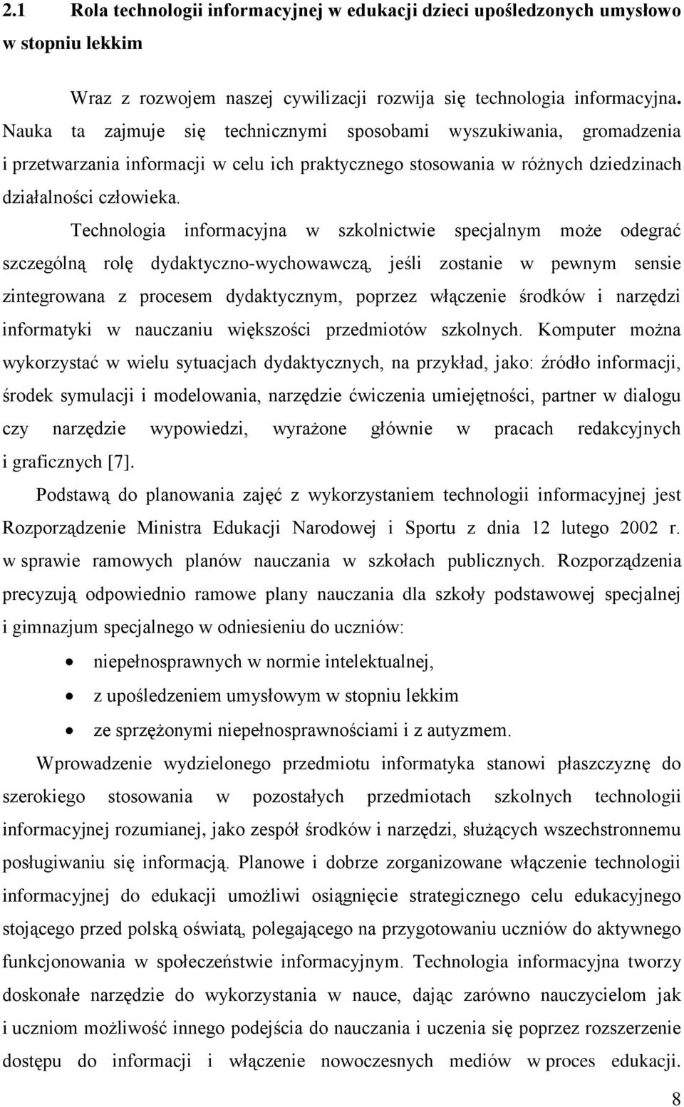 Technologia informacyjna w szkolnictwie specjalnym może odegrać szczególną rolę dydaktyczno-wychowawczą, jeśli zostanie w pewnym sensie zintegrowana z procesem dydaktycznym, poprzez włączenie środków