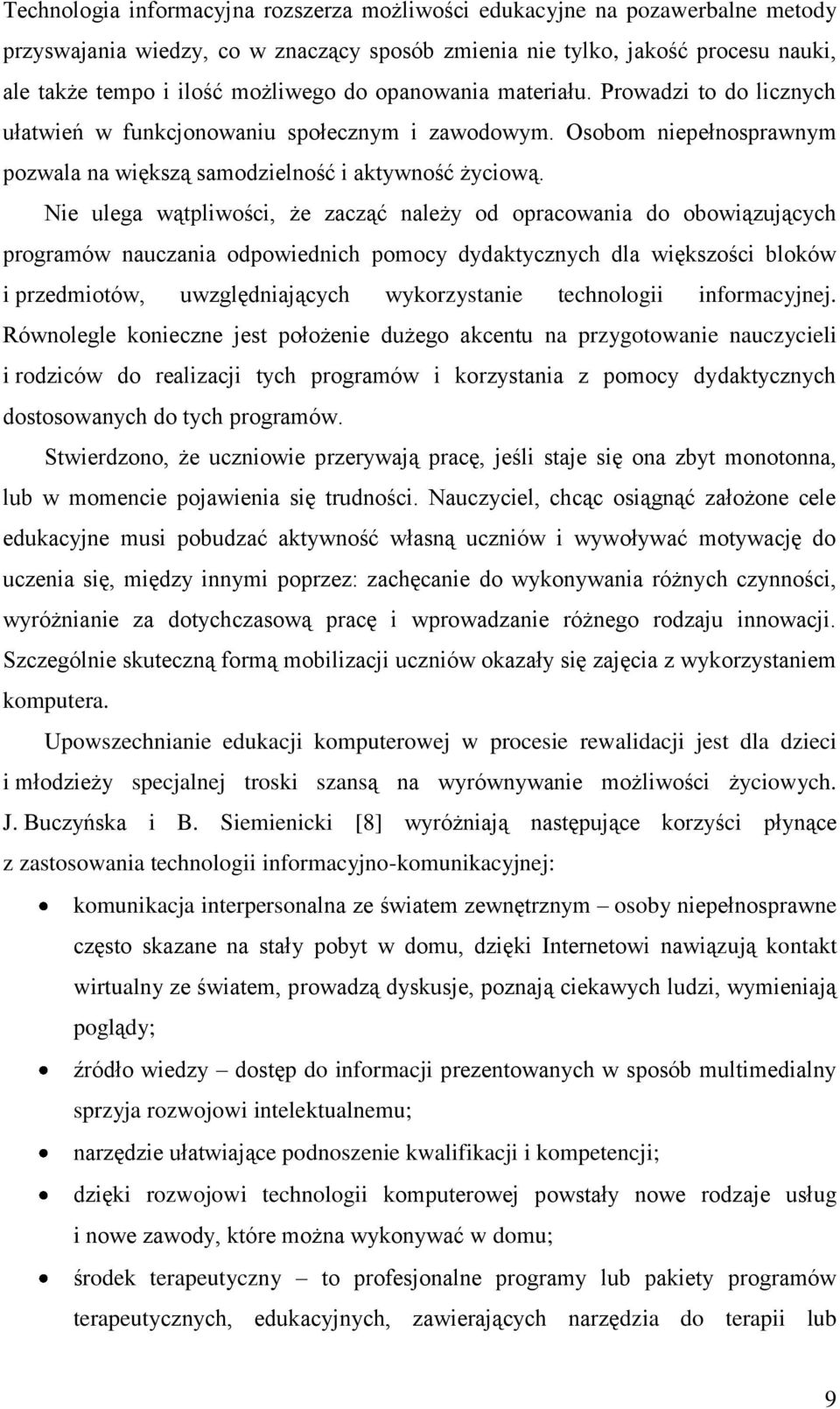 Nie ulega wątpliwości, że zacząć należy od opracowania do obowiązujących programów nauczania odpowiednich pomocy dydaktycznych dla większości bloków i przedmiotów, uwzględniających wykorzystanie