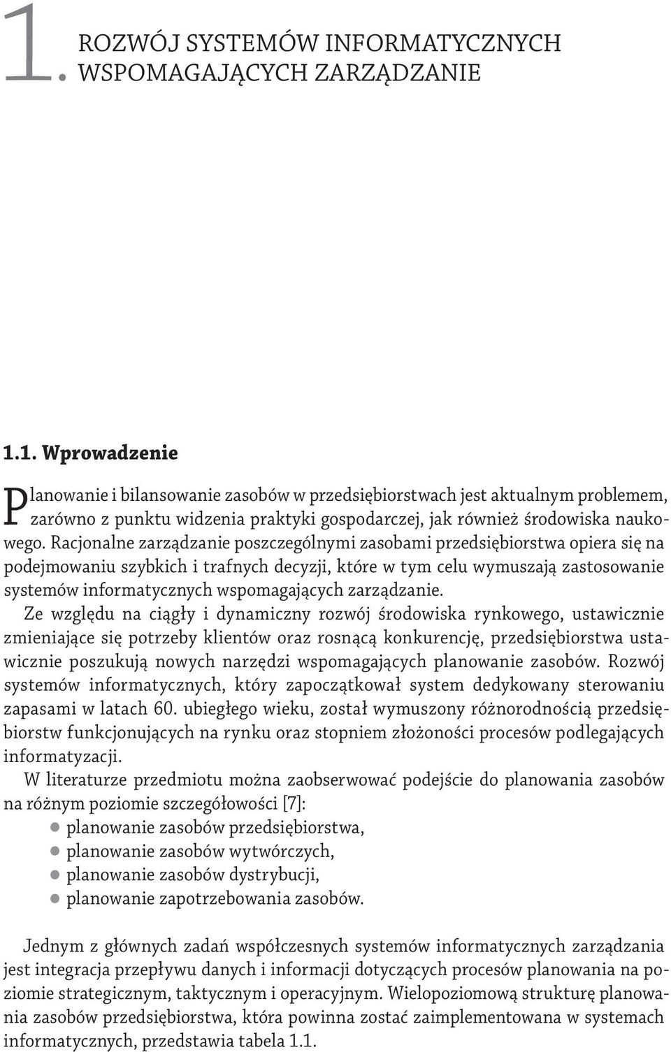 1. Wprowadzenie Planowanie i bilansowanie zasobów w przedsiębiorstwach jest aktualnym problemem, zarówno z punktu widzenia praktyki gospodarczej, jak również środowiska naukowego.