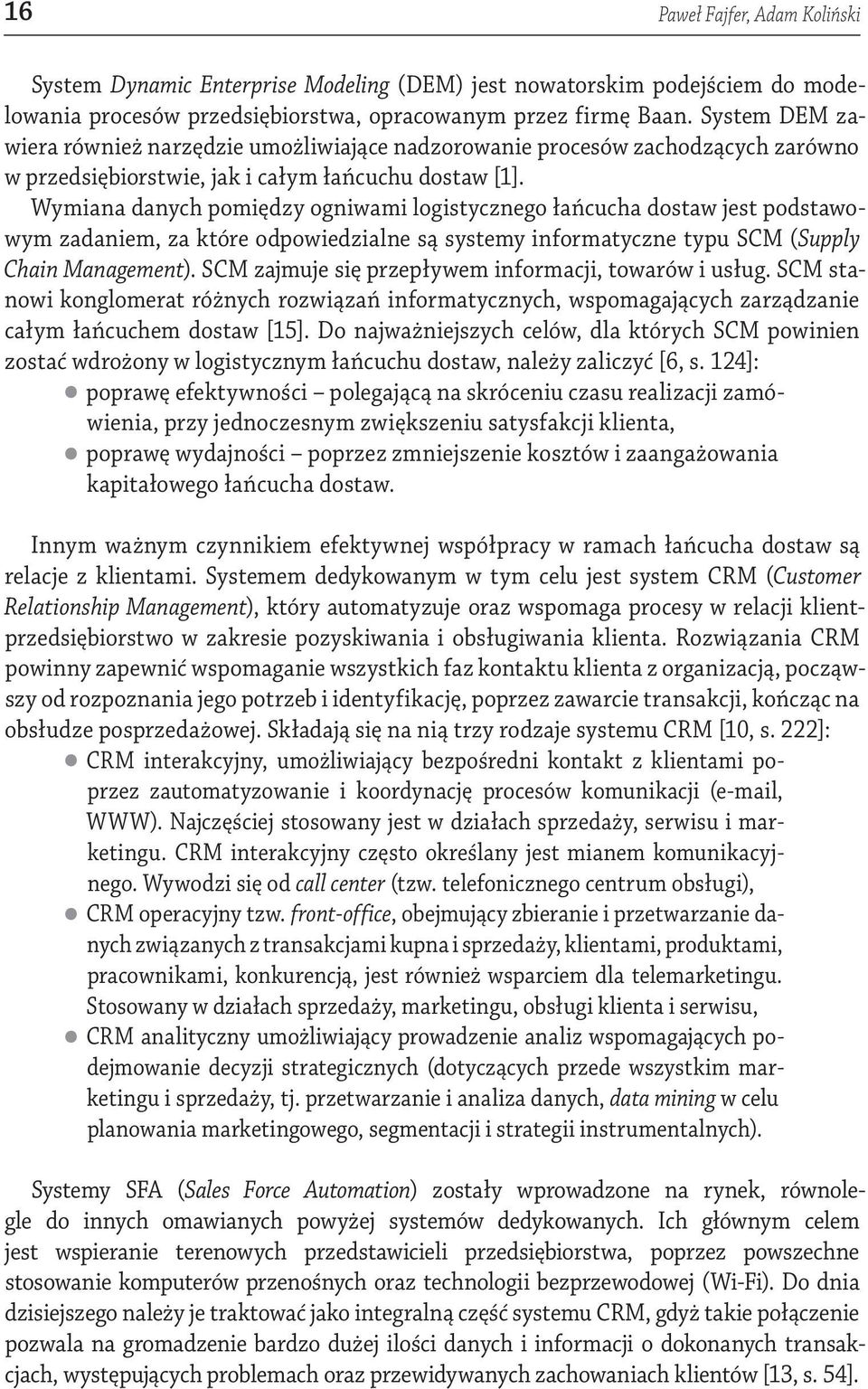 Wymiana danych pomiędzy ogniwami logistycznego łańcucha dostaw jest podstawowym zadaniem, za które odpowiedzialne są systemy informatyczne typu SCM (Supply Chain Management).