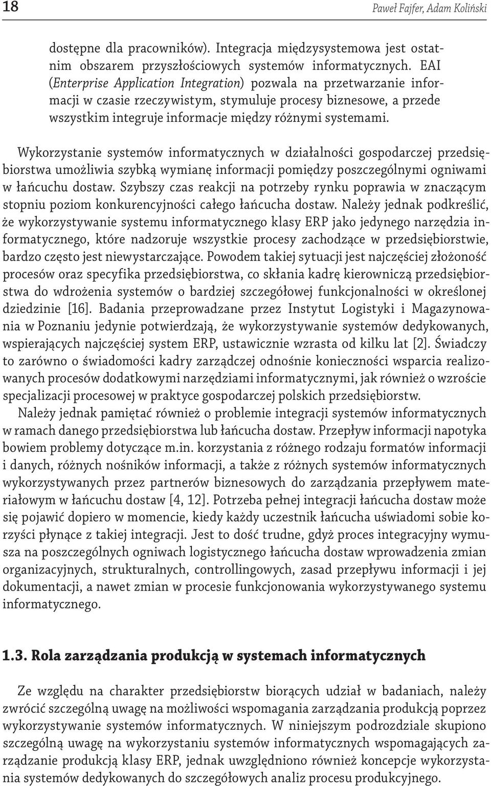 Wykorzystanie systemów informatycznych w działalności gospodarczej przedsiębiorstwa umożliwia szybką wymianę informacji pomiędzy poszczególnymi ogniwami w łańcuchu dostaw.