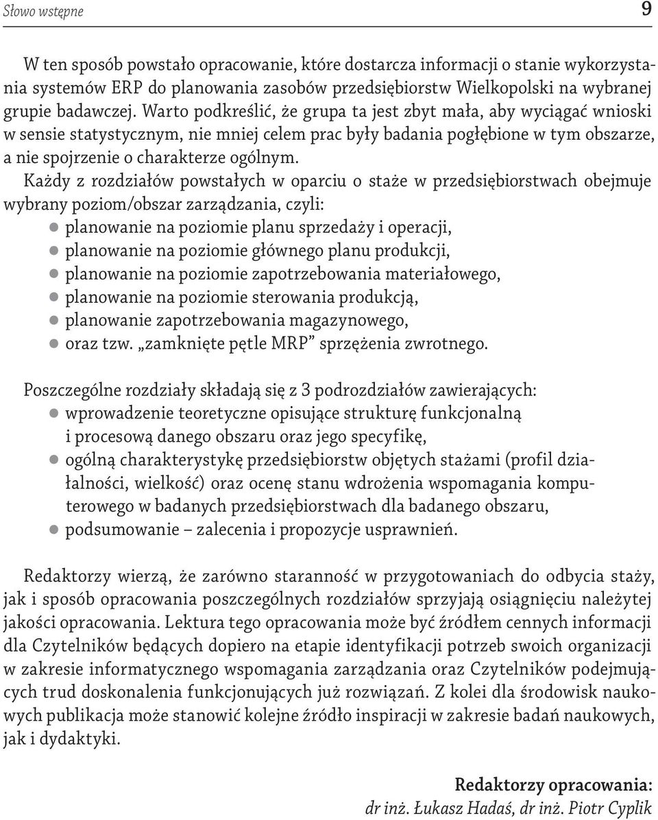 Każdy z rozdziałów powstałych w oparciu o staże w przedsiębiorstwach obejmuje wybrany poziom/obszar zarządzania, czyli: planowanie na poziomie planu sprzedaży i operacji, planowanie na poziomie