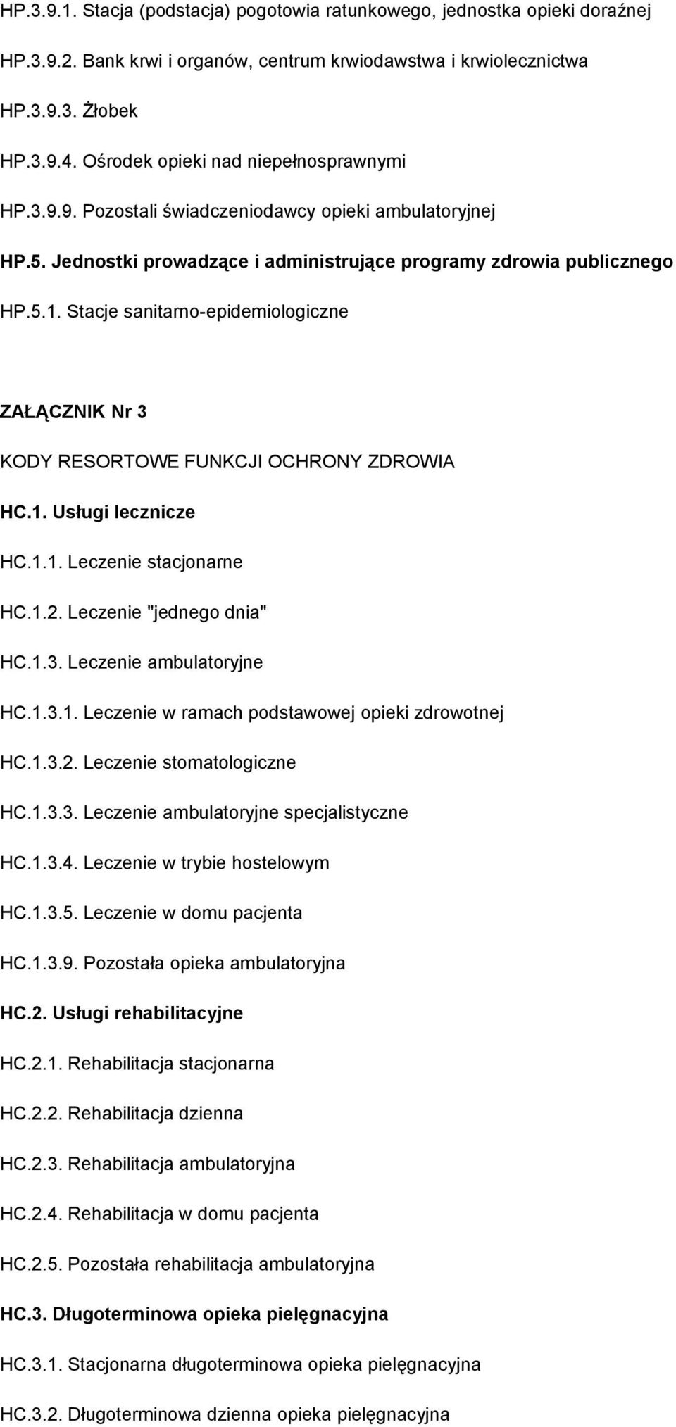 Stacje sanitarno-epidemiologiczne ZAŁĄCZNIK Nr 3 KODY RESORTOWE FUNKCJI OCHRONY ZDROWIA HC.1. Usługi lecznicze HC.1.1. Leczenie stacjonarne HC.1.2. Leczenie "jednego dnia" HC.1.3. Leczenie ambulatoryjne HC.