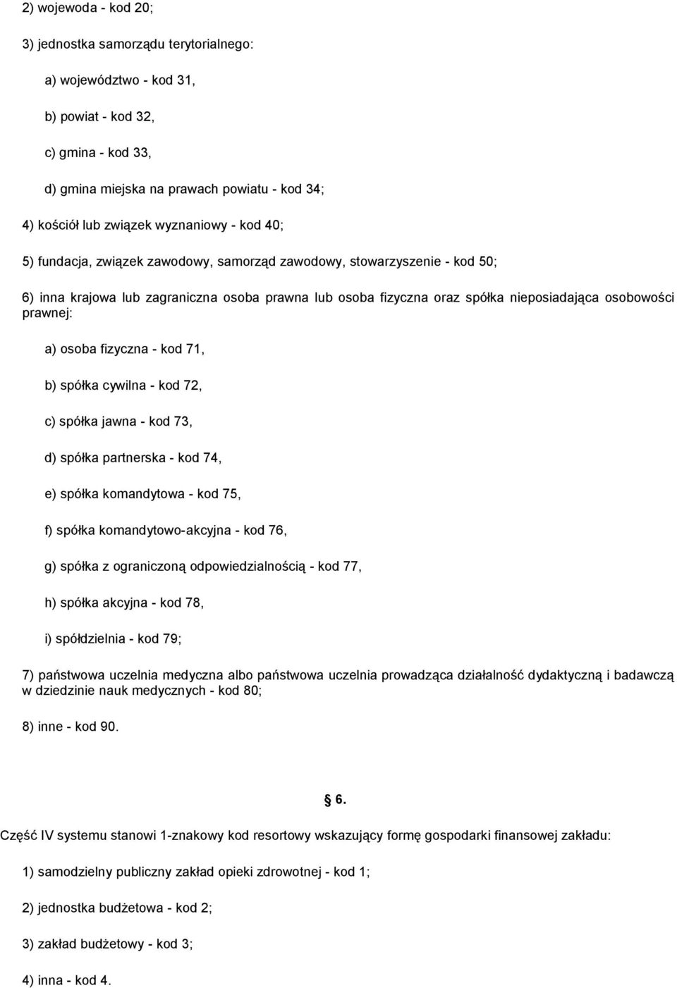 prawnej: a) osoba fizyczna - kod 71, b) spółka cywilna - kod 72, c) spółka jawna - kod 73, d) spółka partnerska - kod 74, e) spółka komandytowa - kod 75, f) spółka komandytowo-akcyjna - kod 76, g)