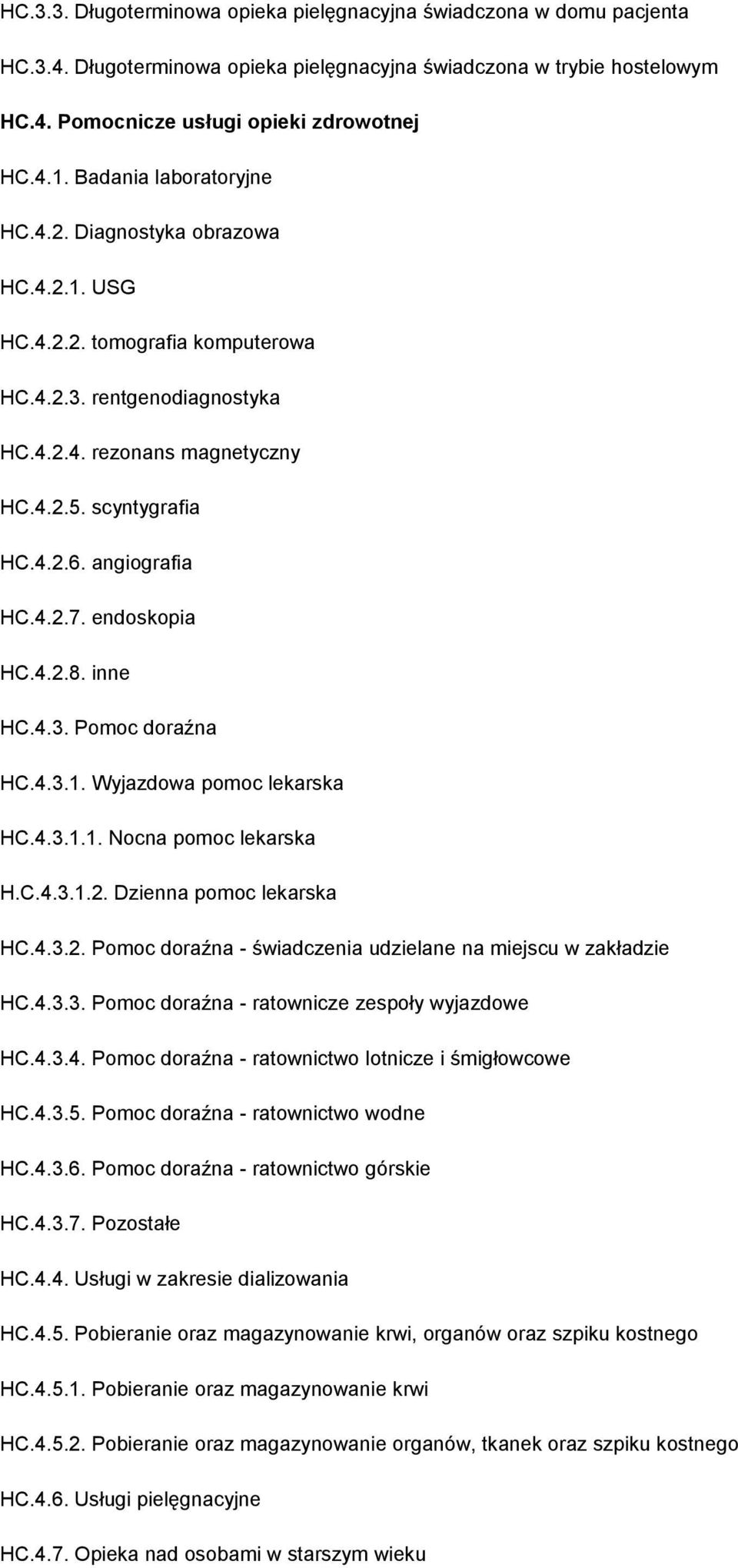 angiografia HC.4.2.7. endoskopia HC.4.2.8. inne HC.4.3. Pomoc doraźna HC.4.3.1. Wyjazdowa pomoc lekarska HC.4.3.1.1. Nocna pomoc lekarska H.C.4.3.1.2. Dzienna pomoc lekarska HC.4.3.2. Pomoc doraźna - świadczenia udzielane na miejscu w zakładzie HC.