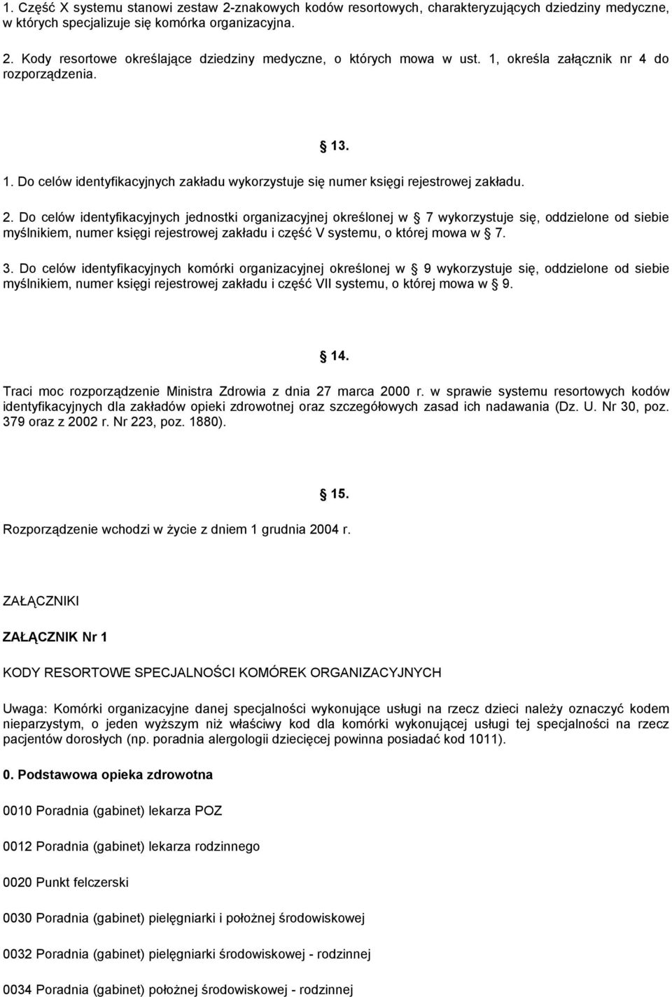 Do celów identyfikacyjnych jednostki organizacyjnej określonej w 7 wykorzystuje się, oddzielone od siebie myślnikiem, numer księgi rejestrowej zakładu i część V systemu, o której mowa w 7. 3.