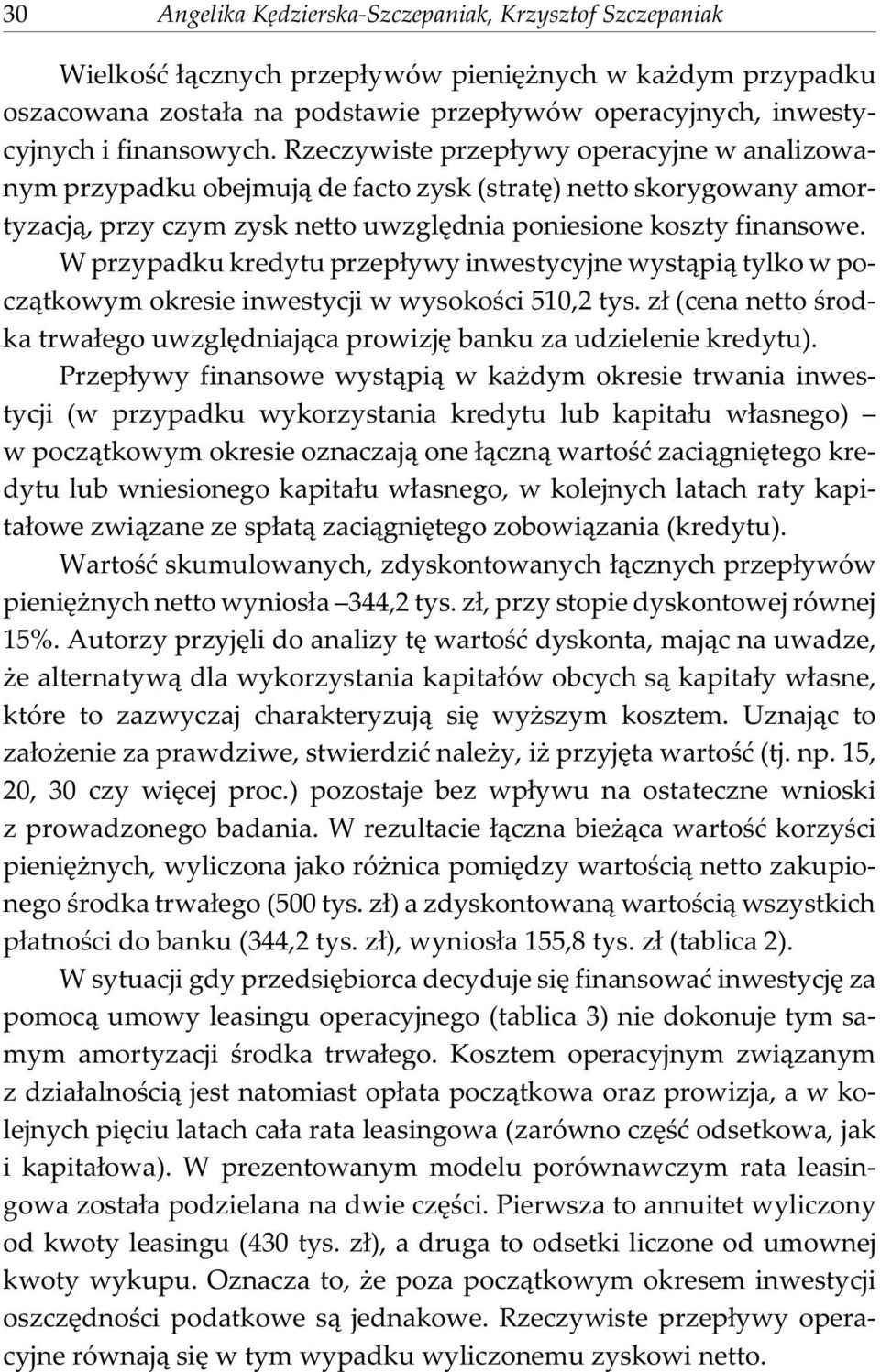 W przypadku kredytu przep³ywy inwestycyjne wyst¹pi¹ tylko w pocz¹tkowym okresie inwestycji w wysokoœci 510,2 tys. z³ (cena netto œrodka trwa³ego uwzglêdniaj¹ca prowizjê banku za udzielenie kredytu).