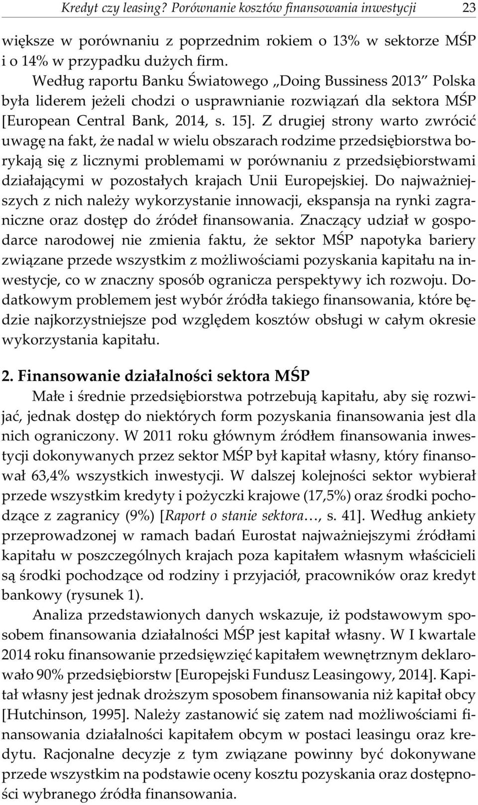 Z drugiej strony warto zwróciæ uwagê na fakt, e nadal w wielu obszarach rodzime przedsiêbiorstwa borykaj¹ siê z licznymi problemami w porównaniu z przedsiêbiorstwami dzia³aj¹cymi w pozosta³ych