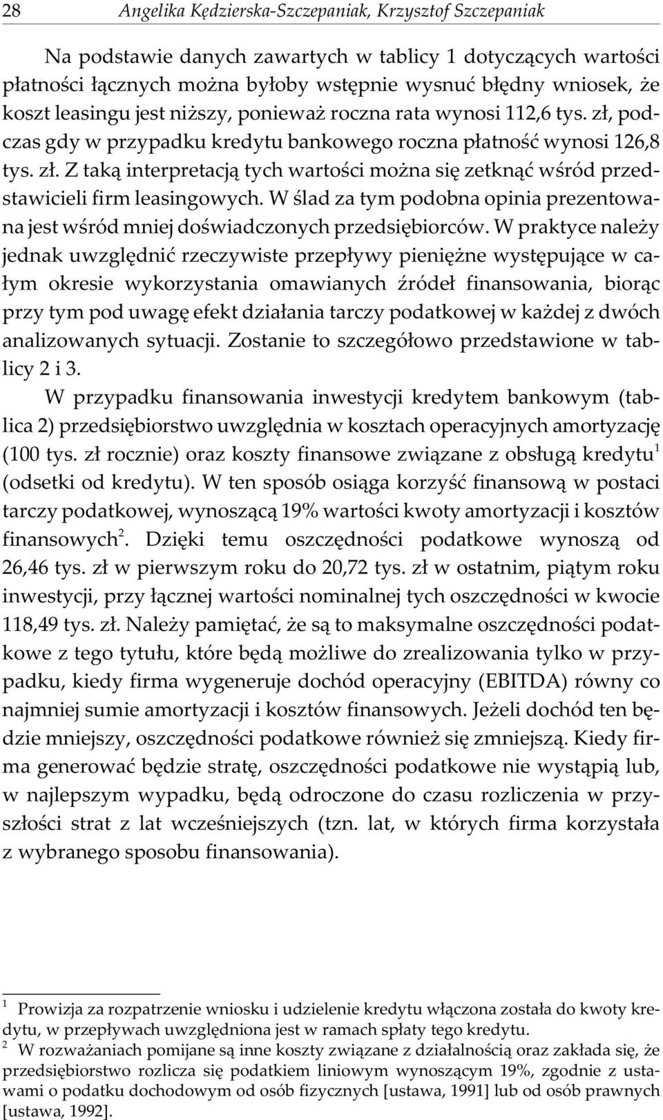 W œlad za tym podobna opinia prezentowana jest wœród mniej doœwiadczonych przedsiêbiorców.