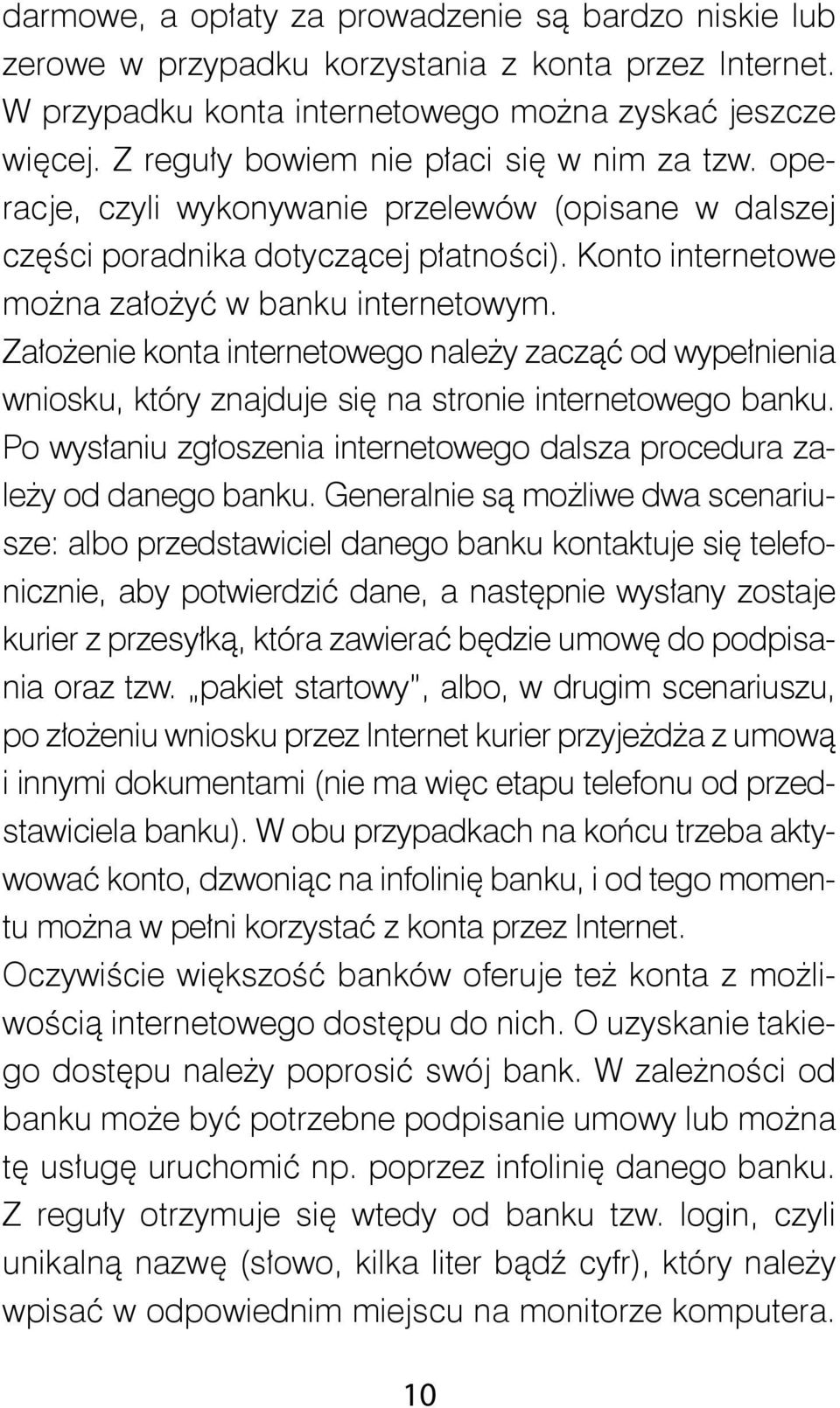 Założenie konta internetowego należy zacząć od wypełnienia wniosku, który znajduje się na stronie internetowego banku. Po wysłaniu zgłoszenia internetowego dalsza procedura zależy od danego banku.