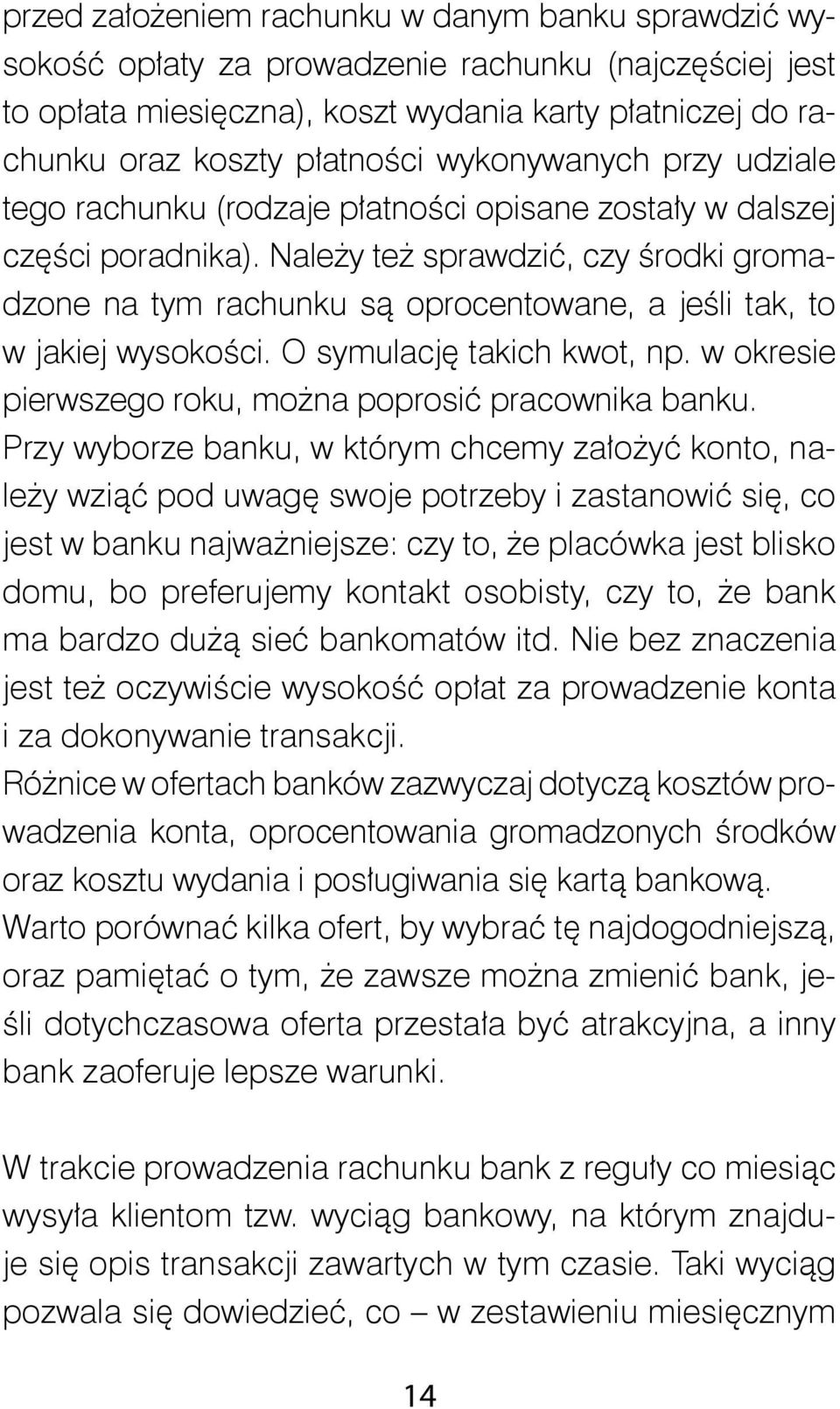 Należy też sprawdzić, czy środki gromadzone na tym rachunku są oprocentowane, a jeśli tak, to w jakiej wysokości. O symulację takich kwot, np.