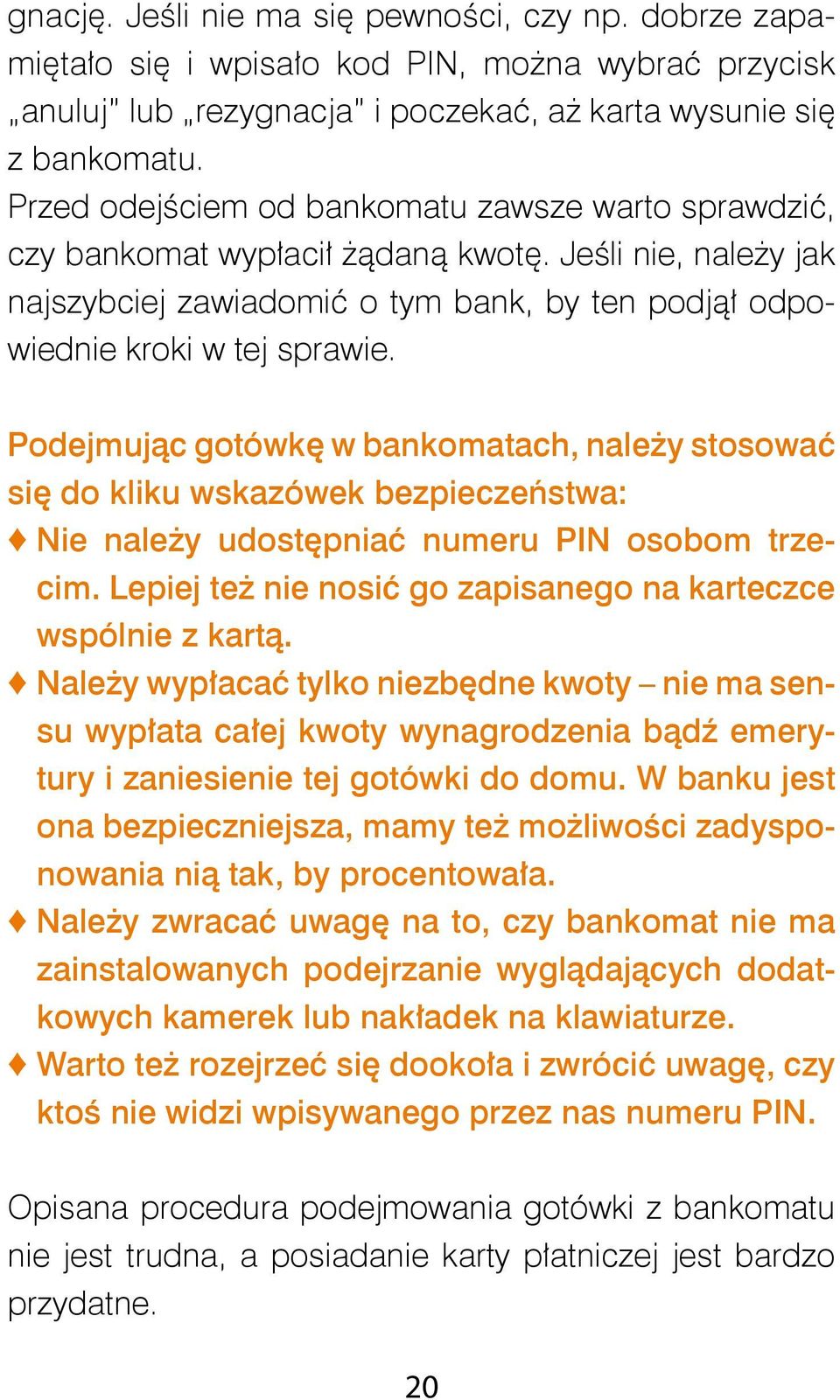 Podejmując gotówkę w bankomatach, należy stosować się do kliku wskazówek bezpieczeństwa: Nie należy udostępniać numeru PIN osobom trzecim.