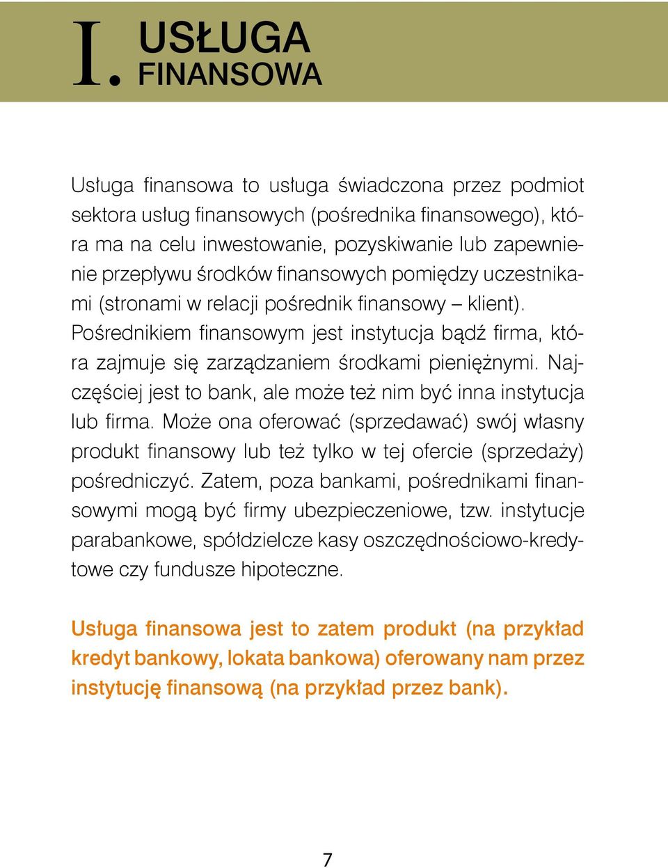 Najczęściej jest to bank, ale może też nim być inna instytucja lub firma. Może ona oferować (sprzedawać) swój własny produkt finansowy lub też tylko w tej ofercie (sprzedaży) pośredniczyć.