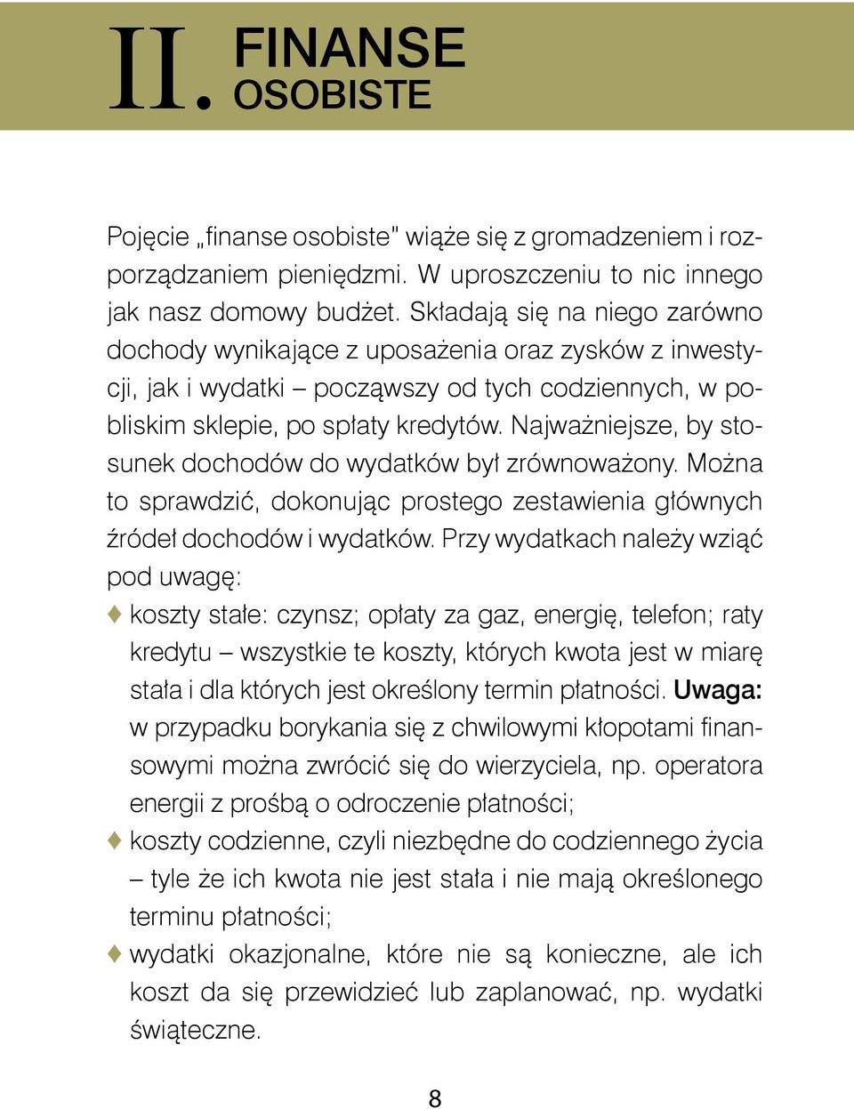 Najważniejsze, by stosunek dochodów do wydatków był zrównoważony. Można to sprawdzić, dokonując prostego zestawienia głównych źródeł dochodów i wydatków.