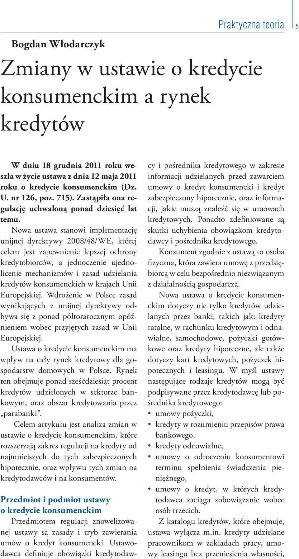 Nowa ustawa stanowi implementację unijnej dyrektywy 2008/48/WE, której celem jest zapewnienie lepszej ochrony kredytobiorców, a jednoczenie ujednolicenie mechanizmów i zasad udzielania kredytów