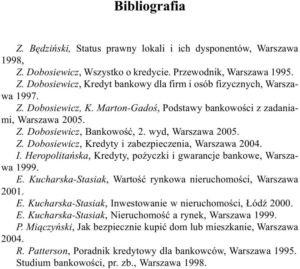 Heropolitañska, Kredyty, po yczki i gwarancje bankowe, Warszawa 1999. E. Kucharska-Stasiak, Wartoœæ rynkowa nieruchomoœci, Warszawa 2001. E. Kucharska-Stasiak, Inwestowanie w nieruchomoœci, ódÿ 2000.