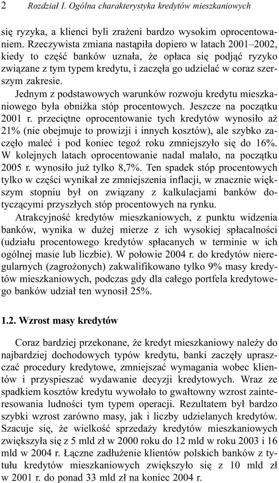 Jednym z podstawowych warunków rozwoju kredytu mieszkaniowego by³a obni ka stóp procentowych. Jeszcze na pocz¹tku 2001 r.