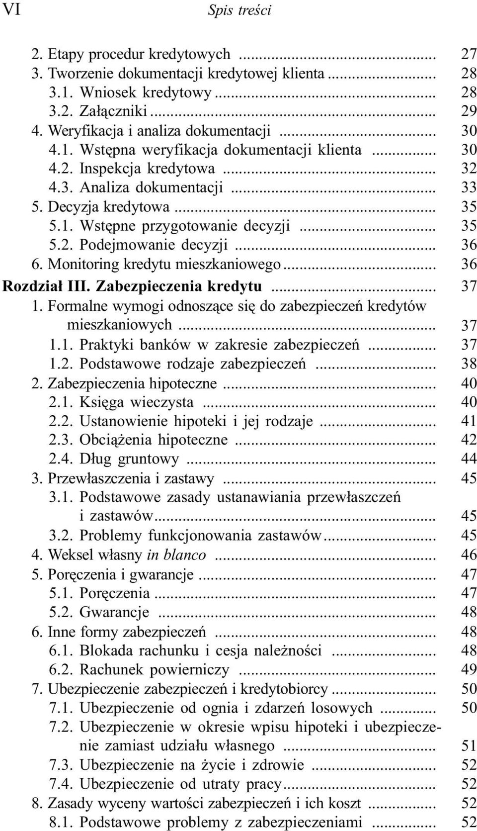 .. 36 6. Monitoring kredytu mieszkaniowego... 36 Rozdzia³ III. Zabezpieczenia kredytu... 37 1. Formalne wymogi odnosz¹ce siê do zabezpieczeñ kredytów mieszkaniowych... 37 1.1. Praktyki banków w zakresie zabezpieczeñ.