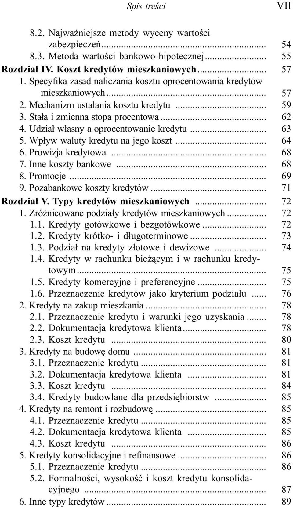 Udzia³ w³asny a oprocentowanie kredytu... 63 5. Wp³yw waluty kredytu na jego koszt... 64 6. Prowizja kredytowa... 68 7. Inne koszty bankowe... 68 8. Promocje... 69 9. Pozabankowe koszty kredytów.