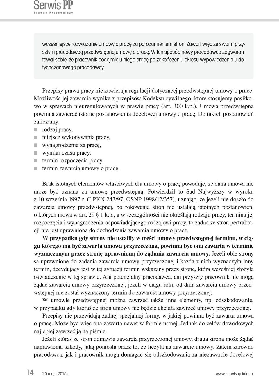 Przepisy prawa pracy nie zawierają regulacji dotyczącej przedwstępnej umowy o pracę.