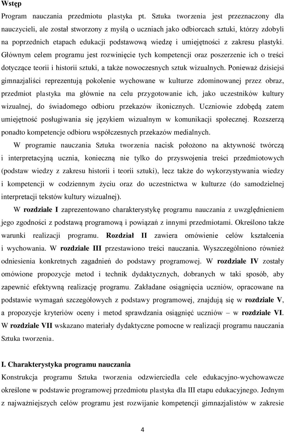 zakresu plastyki. Głównym celem programu jest rozwinięcie tych kompetencji oraz poszerzenie ich o treści dotyczące teorii i historii sztuki, a także nowoczesnych sztuk wizualnych.