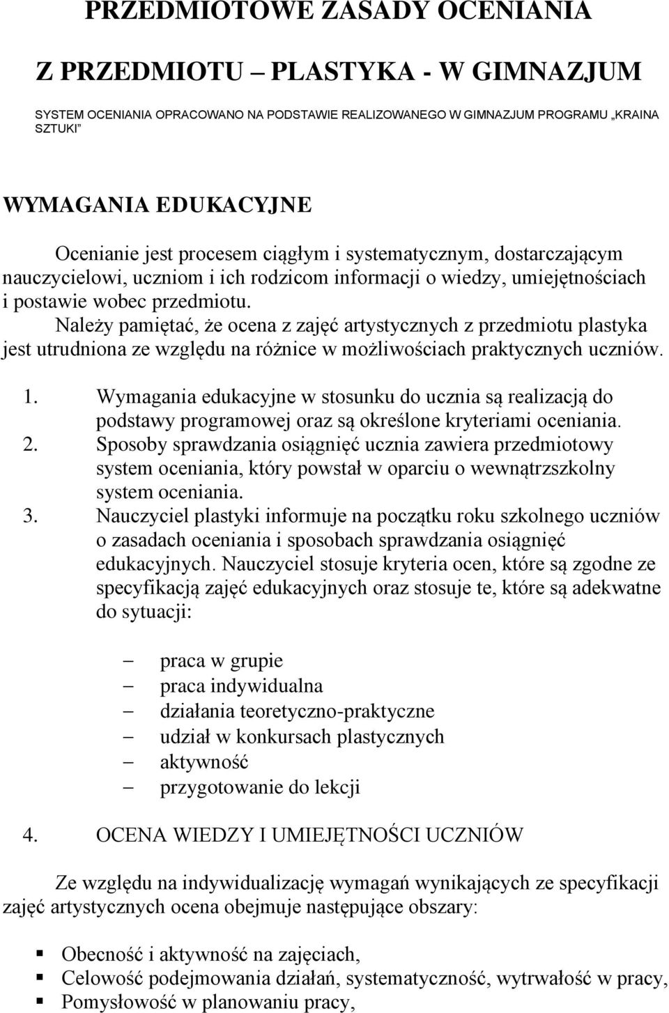 Należy pamiętać, że ocena z zajęć artystycznych z przedmiotu plastyka jest utrudniona ze względu na różnice w możliwościach praktycznych uczniów. 1.