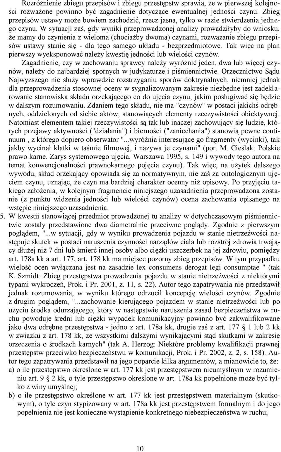 W sytuacji zaś, gdy wyniki przeprowadzonej analizy prowadziłyby do wniosku, że mamy do czynienia z wieloma (chociażby dwoma) czynami, rozważanie zbiegu przepisów ustawy stanie się - dla tego samego