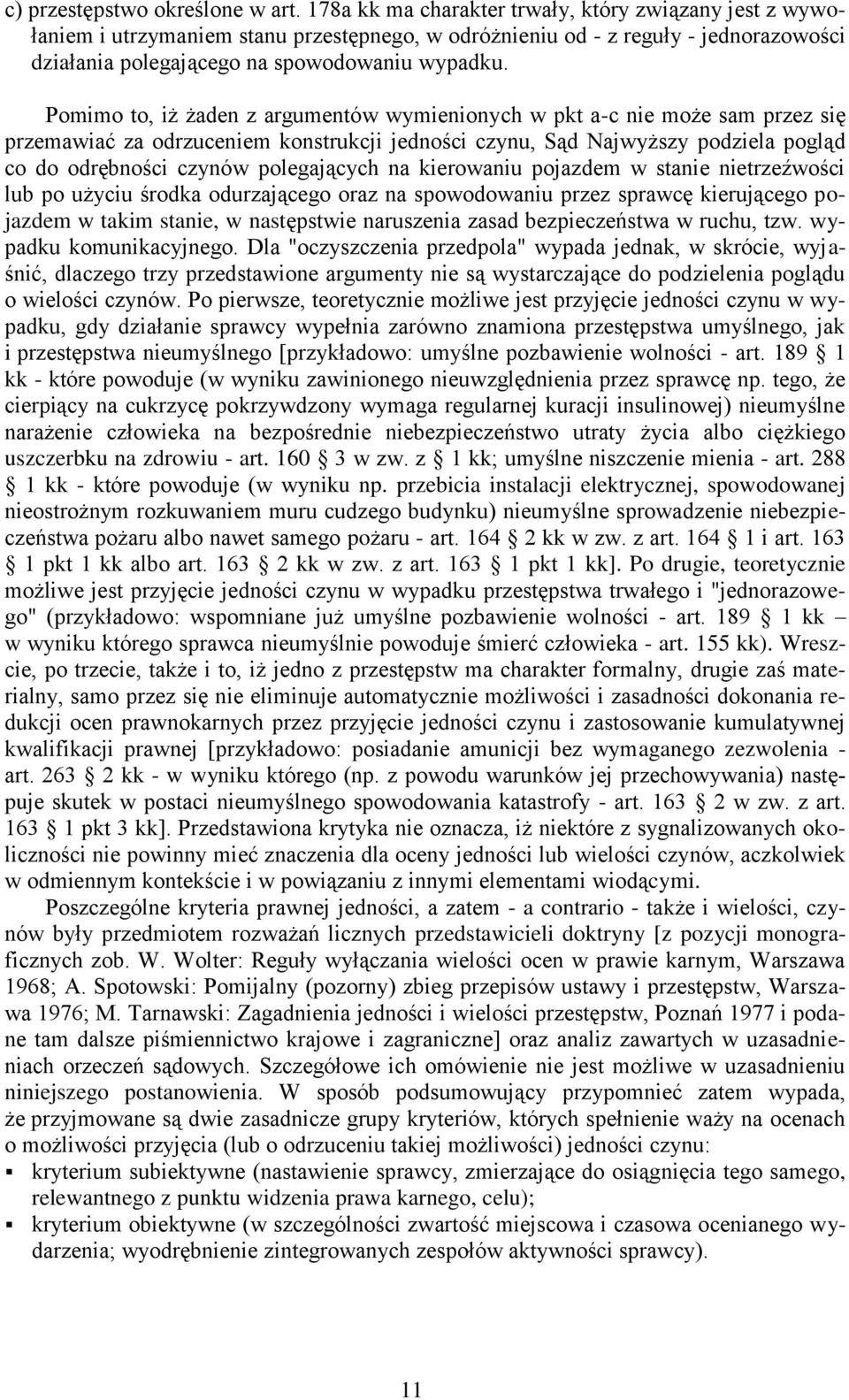 Pomimo to, iż żaden z argumentów wymienionych w pkt a-c nie może sam przez się przemawiać za odrzuceniem konstrukcji jedności czynu, Sąd Najwyższy podziela pogląd co do odrębności czynów polegających