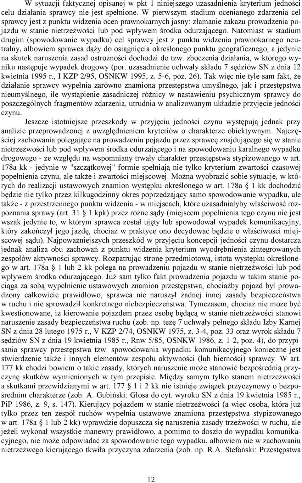 Natomiast w stadium drugim (spowodowanie wypadku) cel sprawcy jest z punktu widzenia prawnokarnego neutralny, albowiem sprawca dąży do osiągnięcia określonego punktu geograficznego, a jedynie na