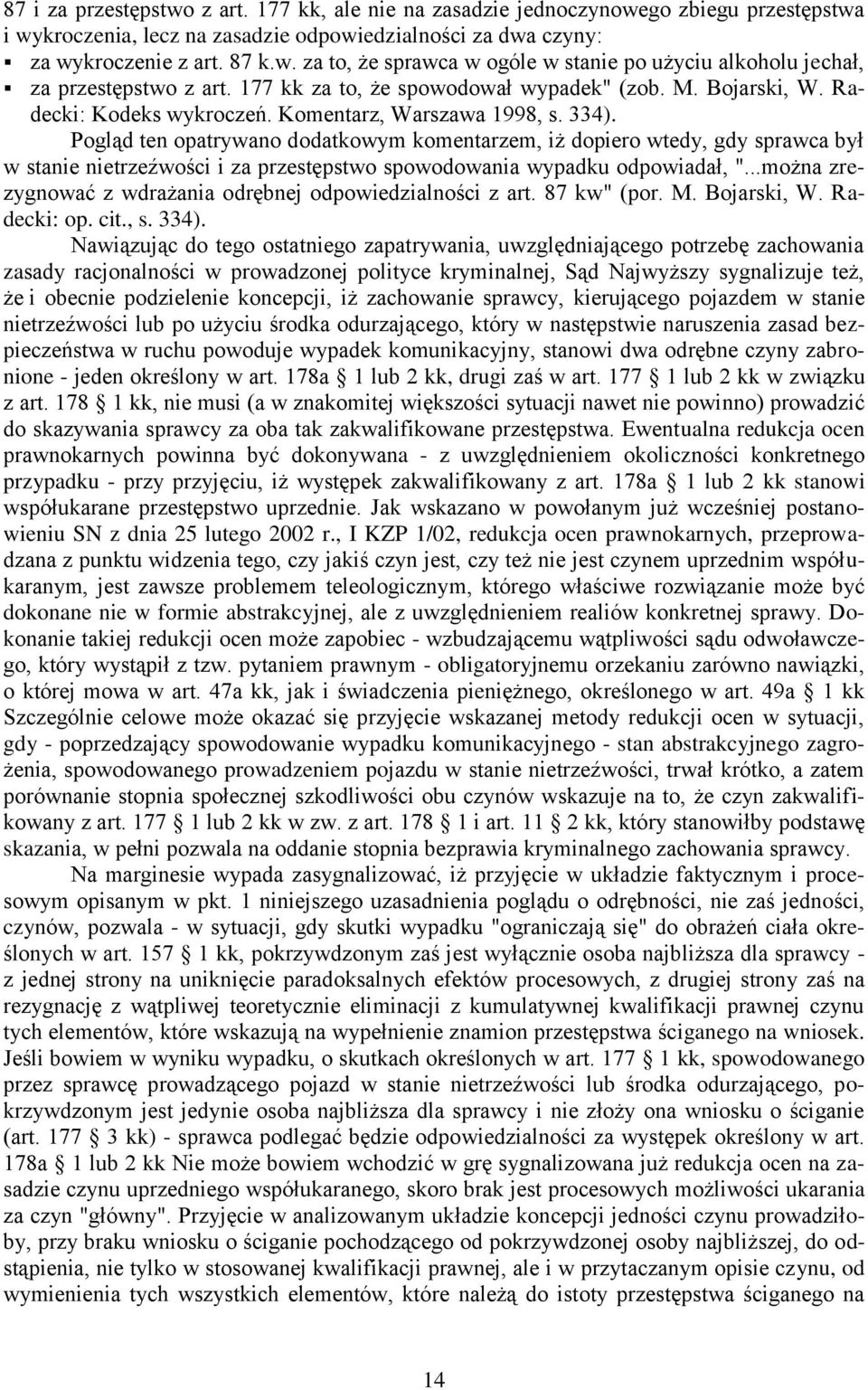 Pogląd ten opatrywano dodatkowym komentarzem, iż dopiero wtedy, gdy sprawca był w stanie nietrzeźwości i za przestępstwo spowodowania wypadku odpowiadał, ".