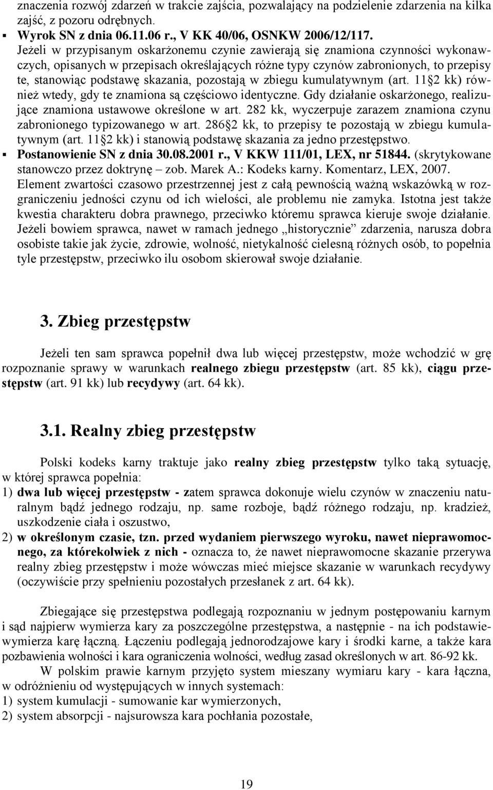 skazania, pozostają w zbiegu kumulatywnym (art. 11 2 kk) również wtedy, gdy te znamiona są częściowo identyczne. Gdy działanie oskarżonego, realizujące znamiona ustawowe określone w art.