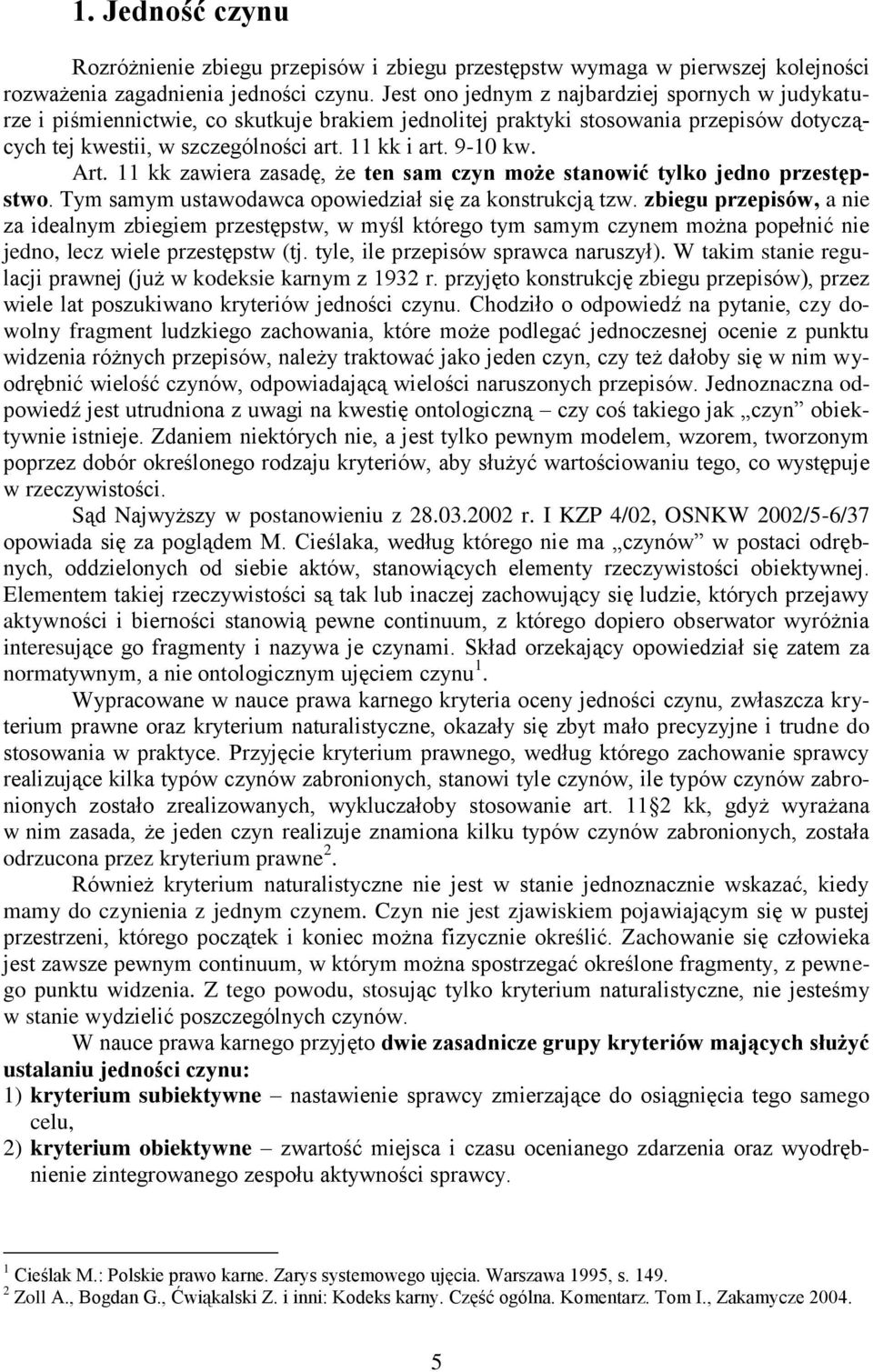 Art. 11 kk zawiera zasadę, że ten sam czyn może stanowić tylko jedno przestępstwo. Tym samym ustawodawca opowiedział się za konstrukcją tzw.