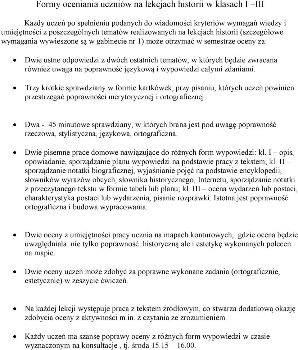 na poprawność językową i wypowiedzi całymi zdaniami. Trzy krótkie sprawdziany w formie kartkówek, przy pisaniu, których uczeń powinien przestrzegać poprawności merytorycznej i ortograficznej.