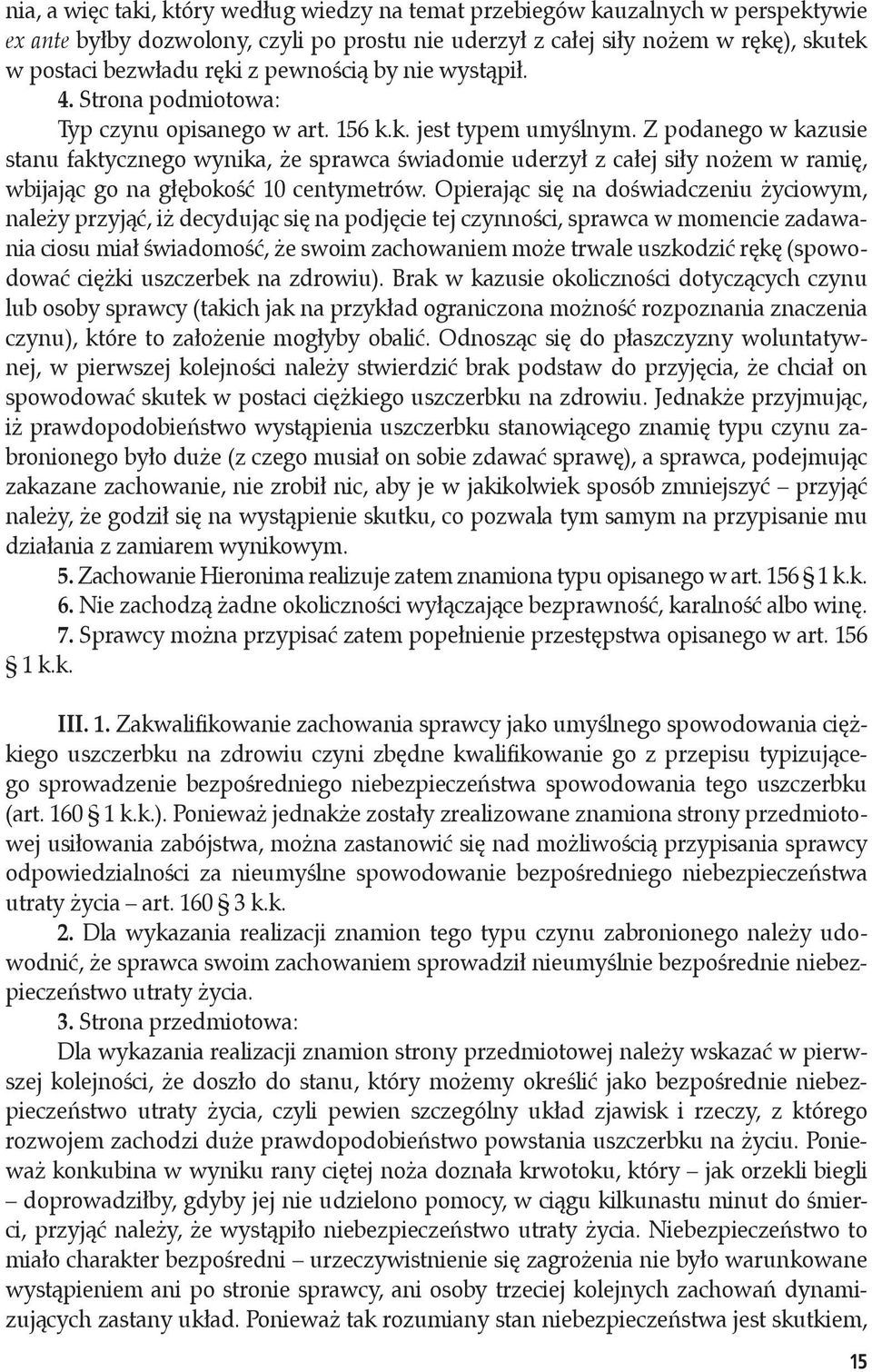 Z podanego w kazusie stanu faktycznego wynika, że sprawca świadomie uderzył z całej siły nożem w ramię, wbijając go na głębokość 10 centymetrów.