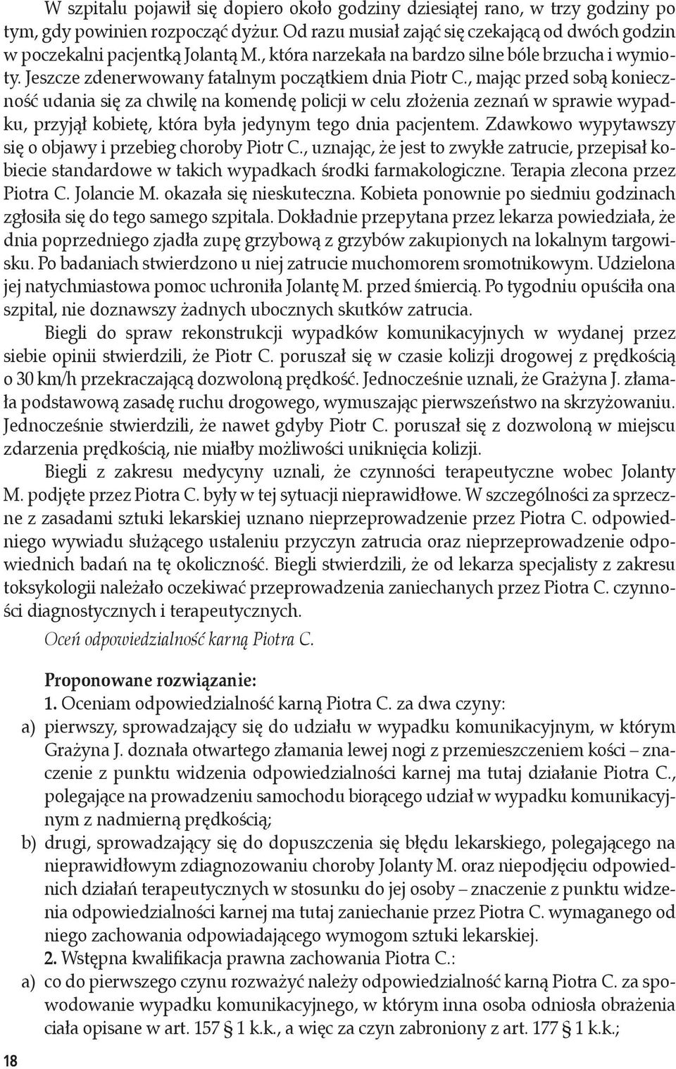 , mając przed sobą konieczność udania się za chwilę na komendę policji w celu złożenia zeznań w sprawie wypadku, przyjął kobietę, która była jedynym tego dnia pacjentem.