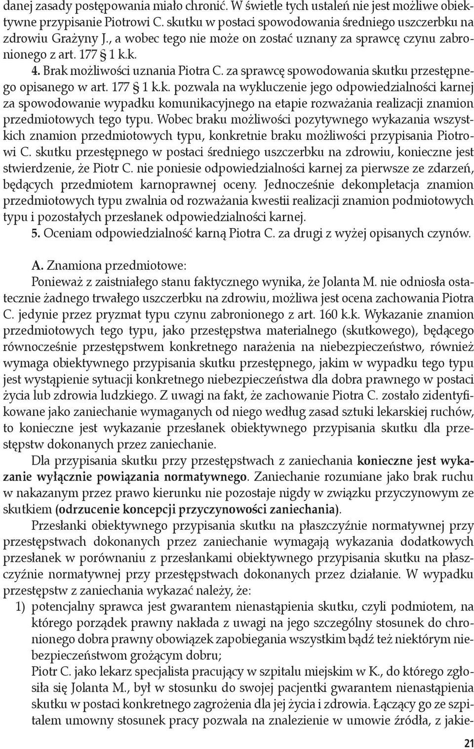 k. 4. Brak możliwości uznania Piotra C. za sprawcę spowodowania skutku przestępnego opisanego w art. 177 1 k.k. pozwala na wykluczenie jego odpowiedzialności karnej za spowodowanie wypadku komunikacyjnego na etapie rozważania realizacji znamion przedmiotowych tego typu.