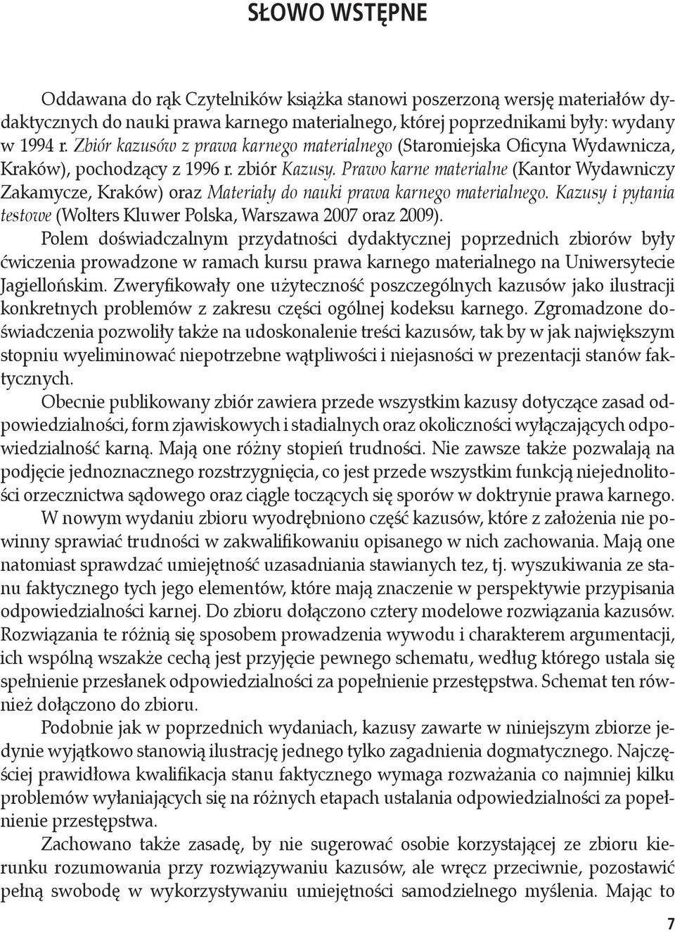 Prawo karne materialne (Kantor Wydawniczy Zakamycze, Kraków) oraz Materiały do nauki prawa karnego materialnego. Kazusy i pytania testowe (Wolters Kluwer Polska, Warszawa 2007 oraz 2009).