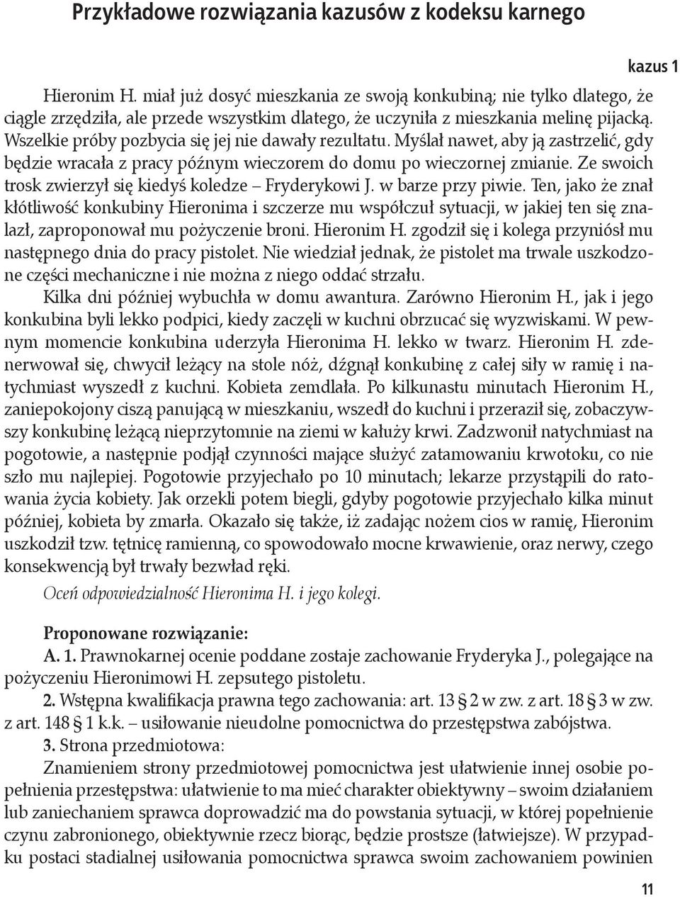 Wszelkie próby pozbycia się jej nie dawały rezultatu. Myślał nawet, aby ją zastrzelić, gdy będzie wracała z pracy późnym wieczorem do domu po wieczornej zmianie.