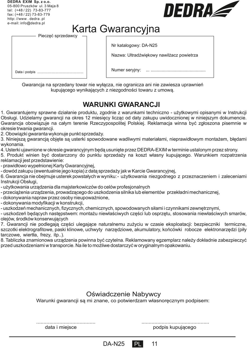 ........ Gwarancja na sprzedany towar nie wyłącza, nie ogranicza ani nie zawiesza uprawnień kupującego wynikających z niezgodności towaru z umową. WARUNKI GWARANCJI 1.