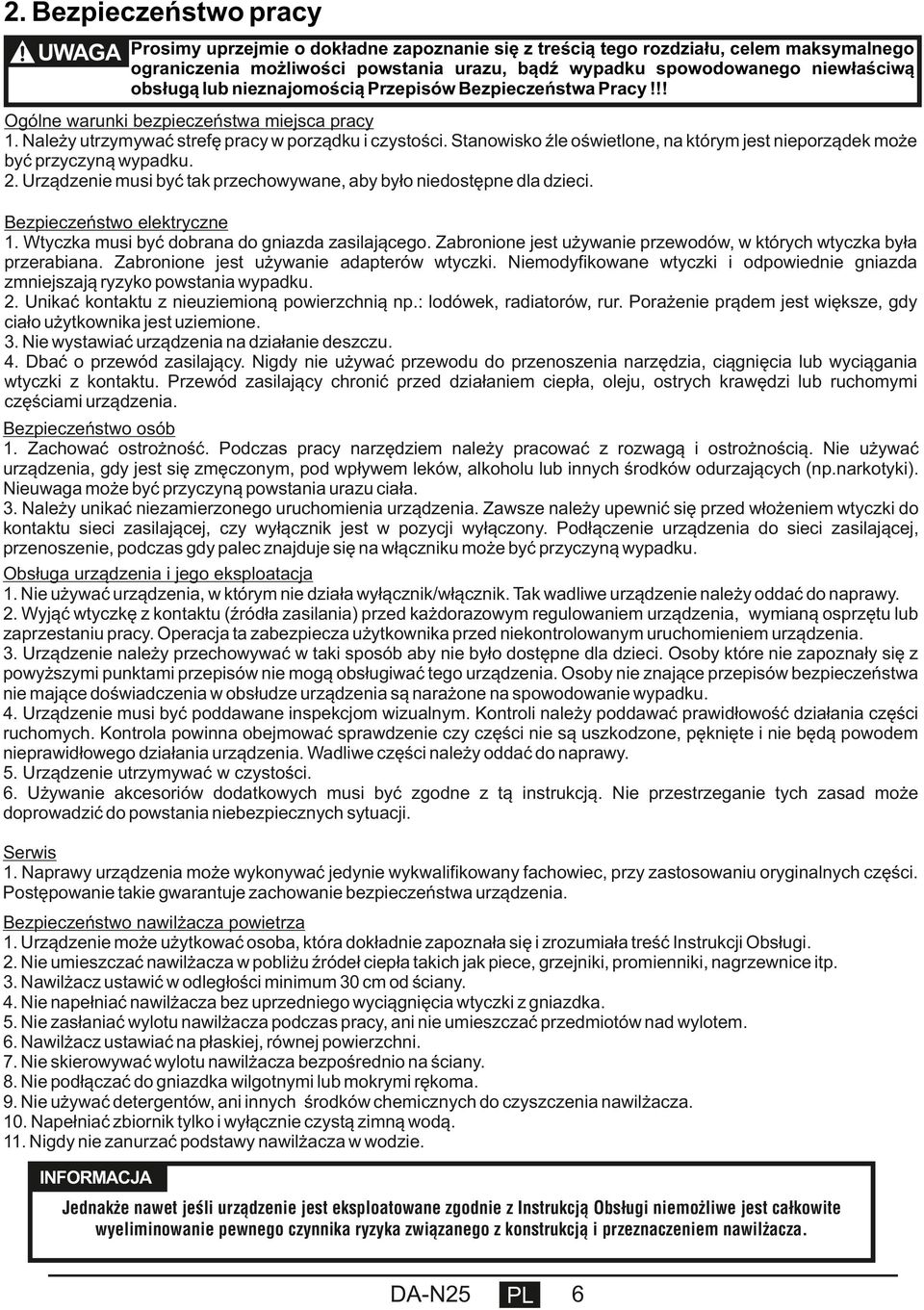 Stanowisko źle oświetlone, na którym jest nieporządek może być przyczyną wypadku. 2. Urządzenie musi być tak przechowywane, aby było niedostępne dla dzieci. Bezpieczeństwo elektryczne 1.